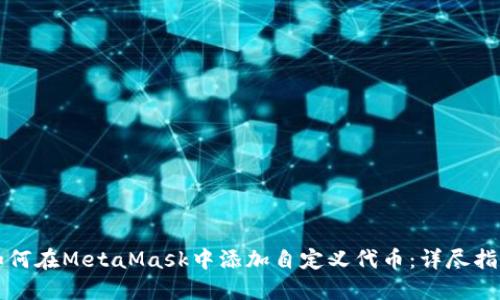 如何在MetaMask中添加自定义代币：详尽指南