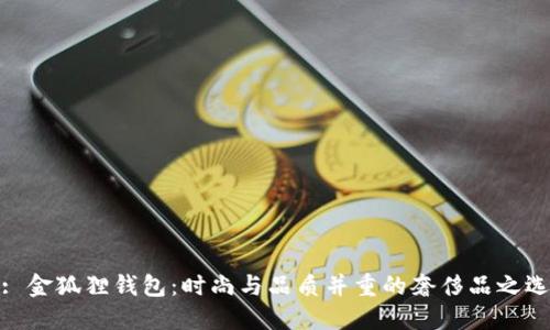 : 金狐狸钱包：时尚与品质并重的奢侈品之选