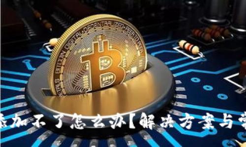 :
MetaMask添加不了怎么办？解决方案与常见问题解析