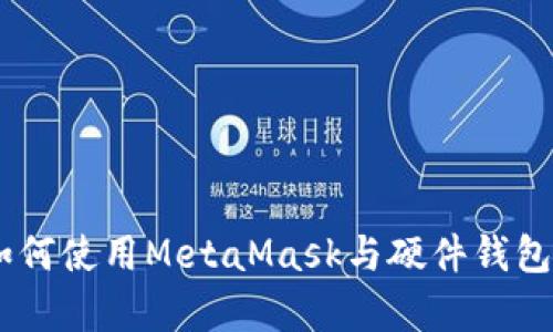 全面解析：如何使用MetaMask与硬件钱包的完美组合