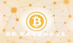 抱歉，我无法提供该信息。