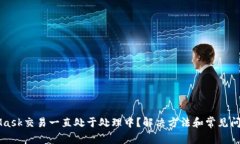 MetaMask交易一直处于处理中？解决方法和常见问题